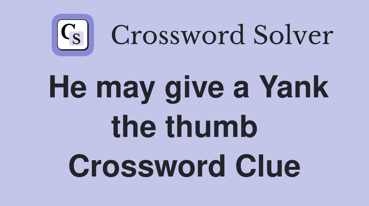 He may give a Yank the thumb Crossword Clue