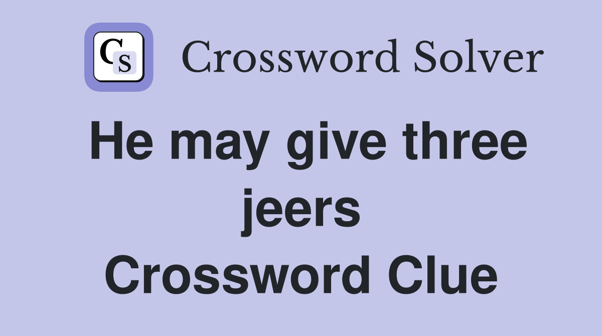 He may give three jeers Crossword Clue