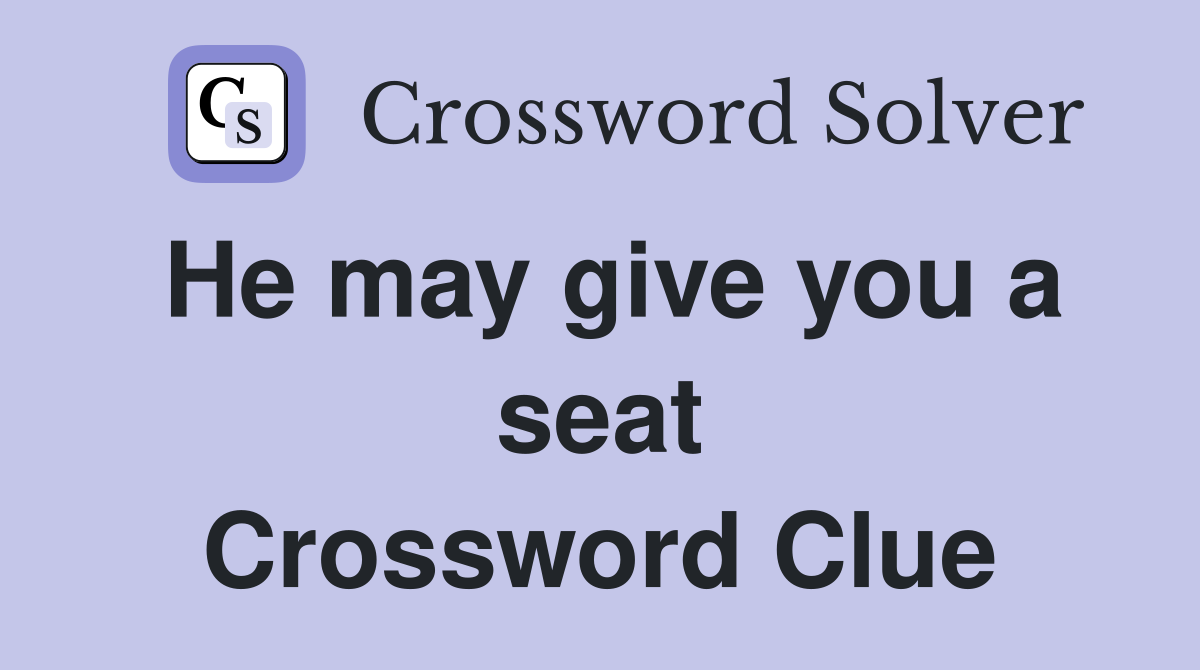 He may give you a seat Crossword Clue