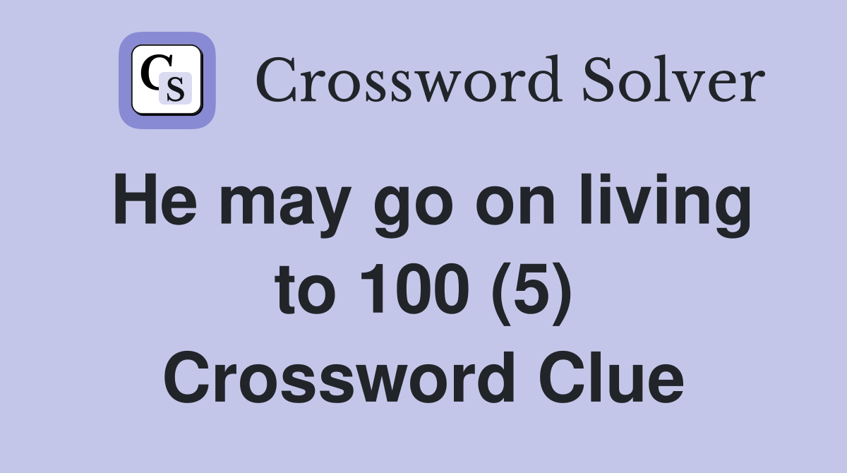 He may go on living to 100 (5) Crossword Clue