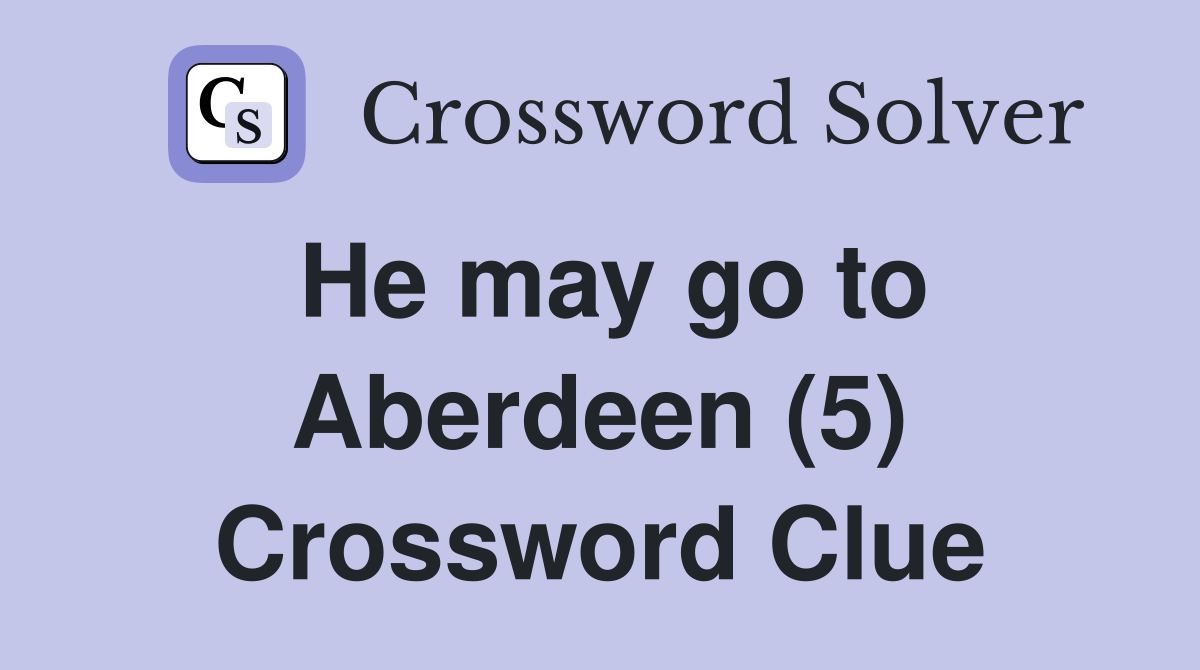 He may go to Aberdeen (5) Crossword Clue