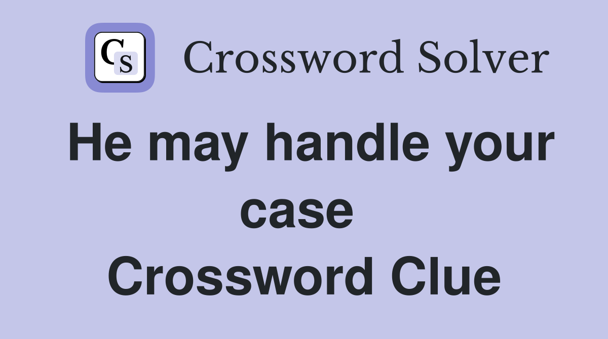 He may handle your case  Crossword Clue