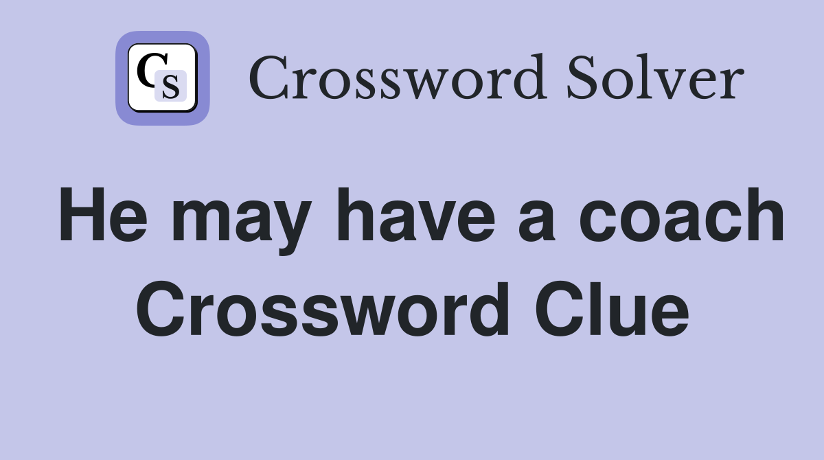He may have a coach Crossword Clue