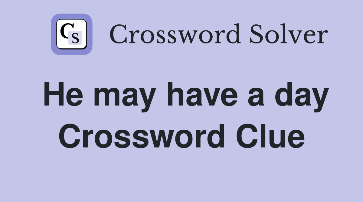 He may have a day Crossword Clue