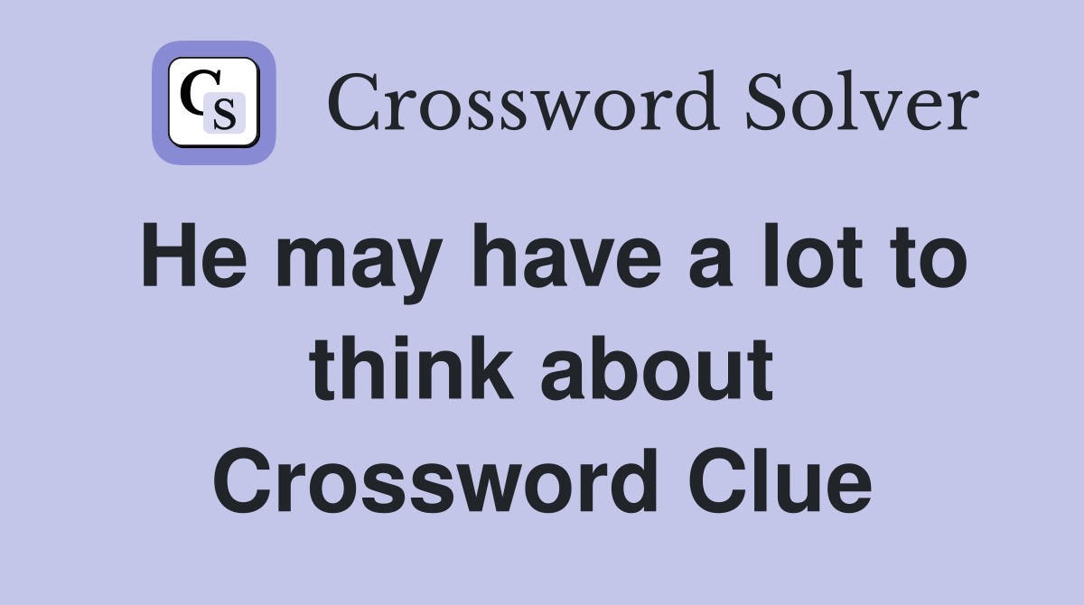 He may have a lot to think about Crossword Clue
