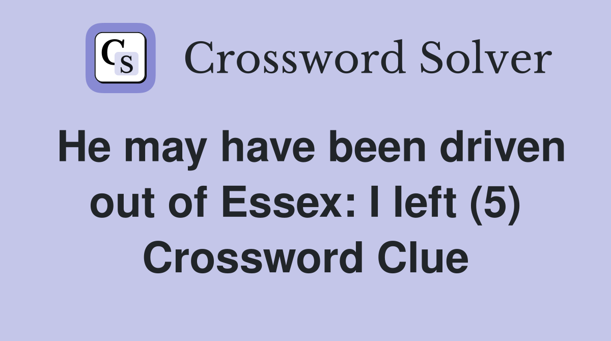 He may have been driven out of Essex: I left (5) Crossword Clue
