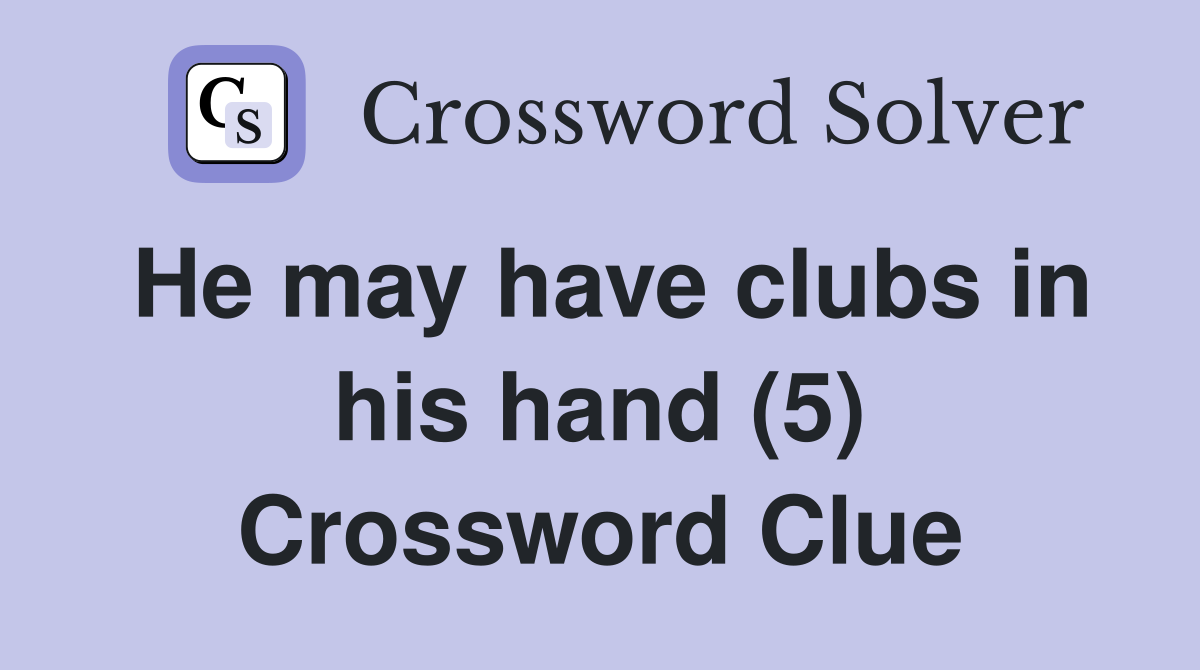 He may have clubs in his hand (5) Crossword Clue