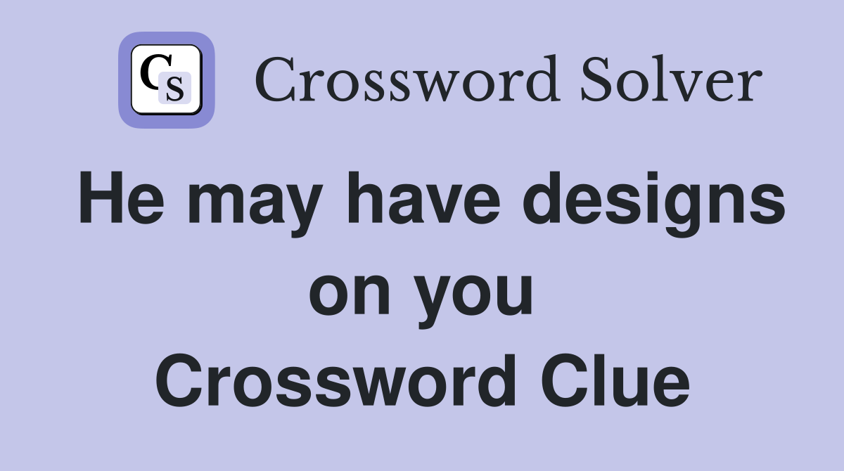 He may have designs on you Crossword Clue