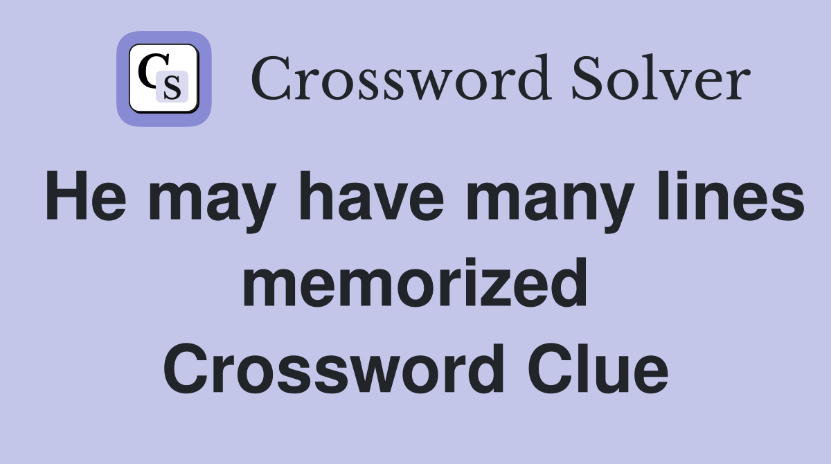 He may have many lines memorized Crossword Clue
