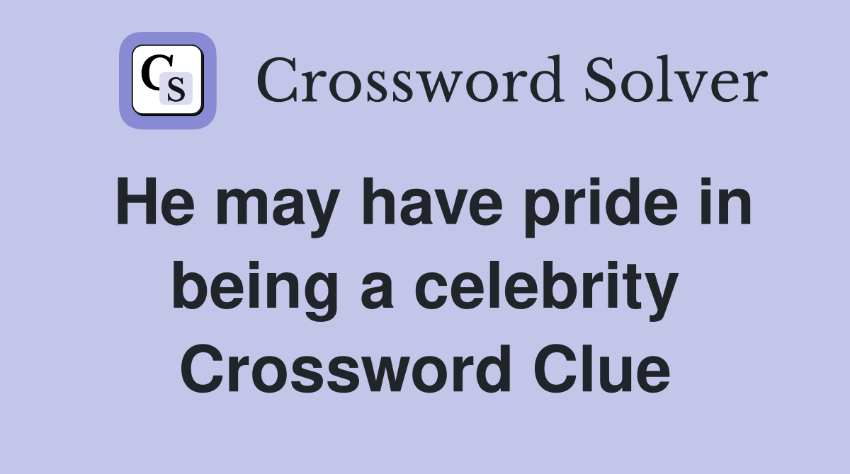 He may have pride in being a celebrity Crossword Clue