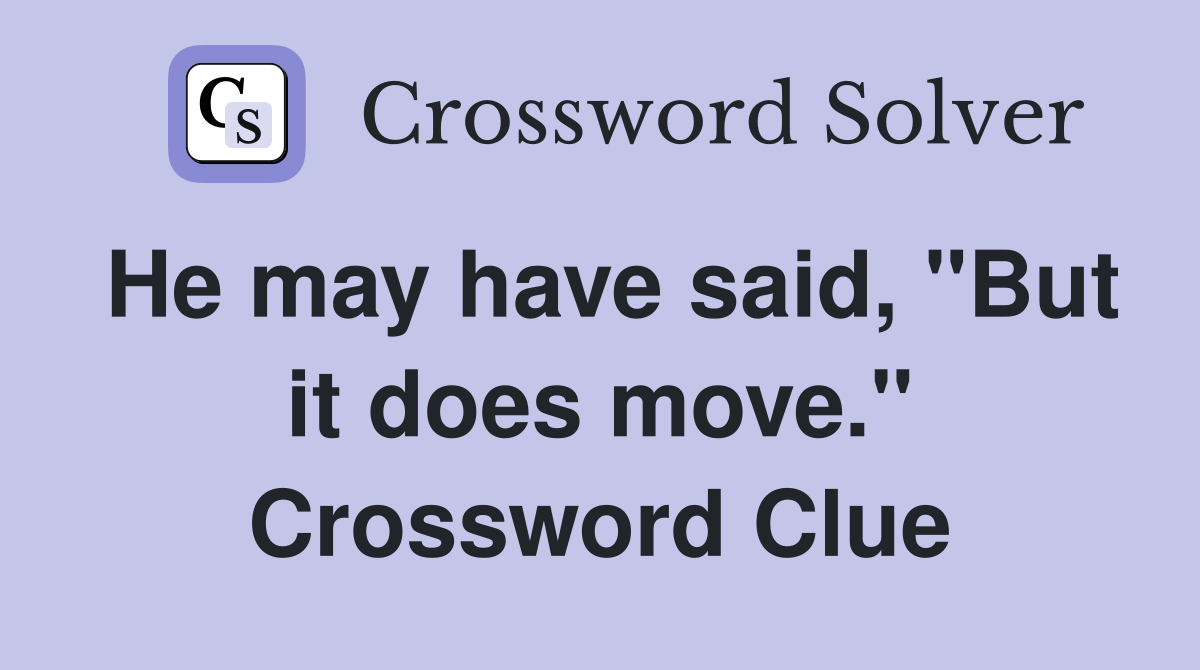 He may have said, "But it does move." Crossword Clue