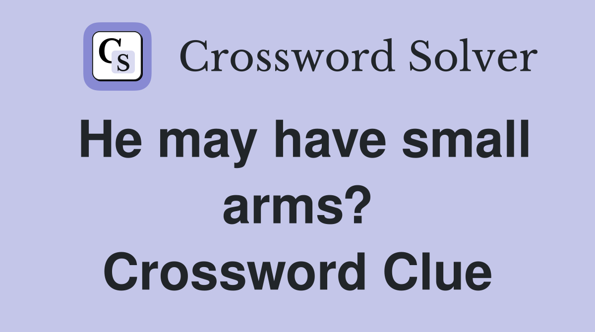 He may have small arms? Crossword Clue