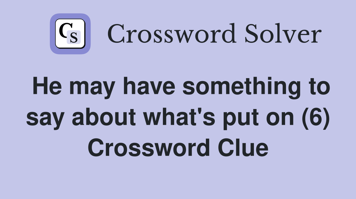 He may have something to say about what's put on (6) Crossword Clue
