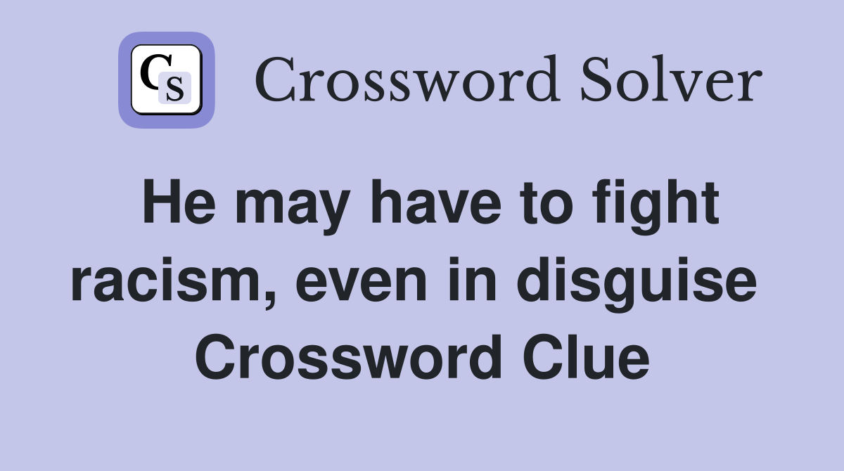 He may have to fight racism, even in disguise  Crossword Clue