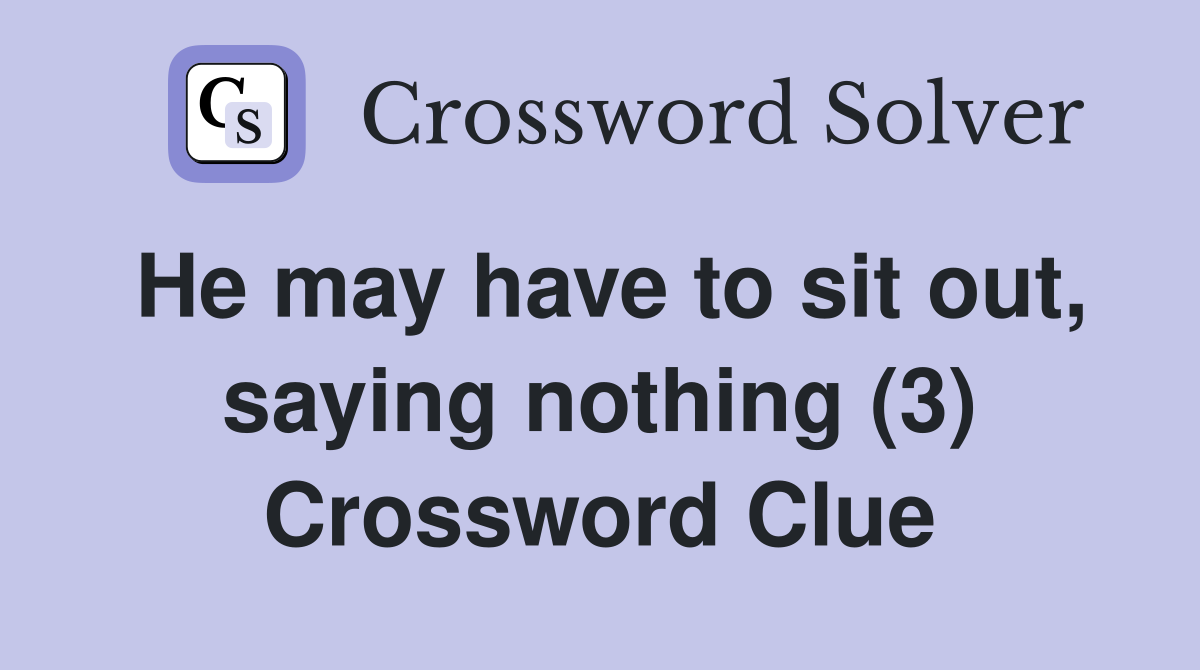 He may have to sit out, saying nothing (3) Crossword Clue