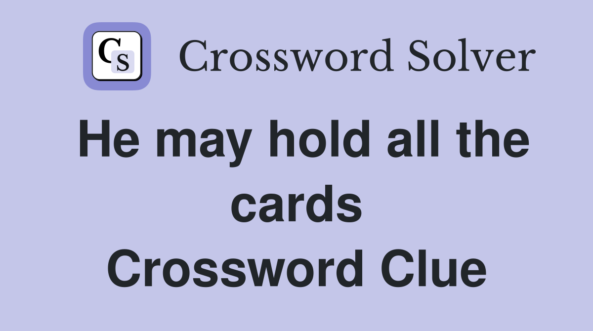 He may hold all the cards Crossword Clue