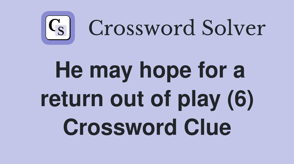 He may hope for a return out of play (6) Crossword Clue