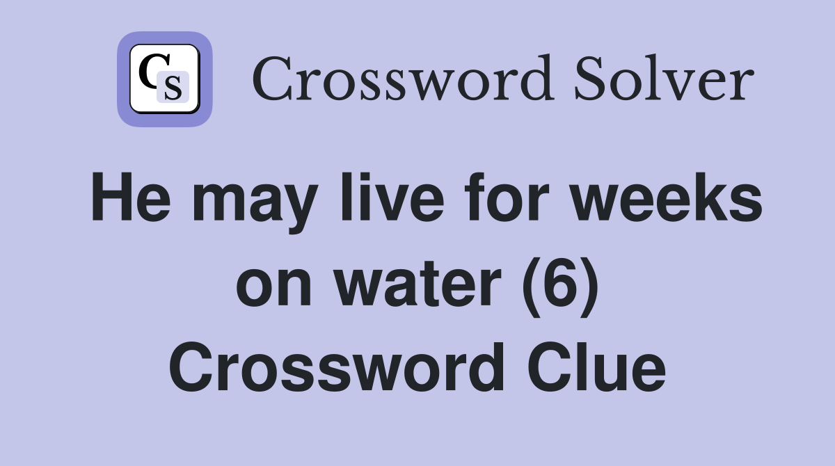 He may live for weeks on water (6) Crossword Clue