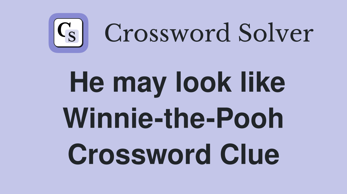 He may look like Winnie-the-Pooh Crossword Clue