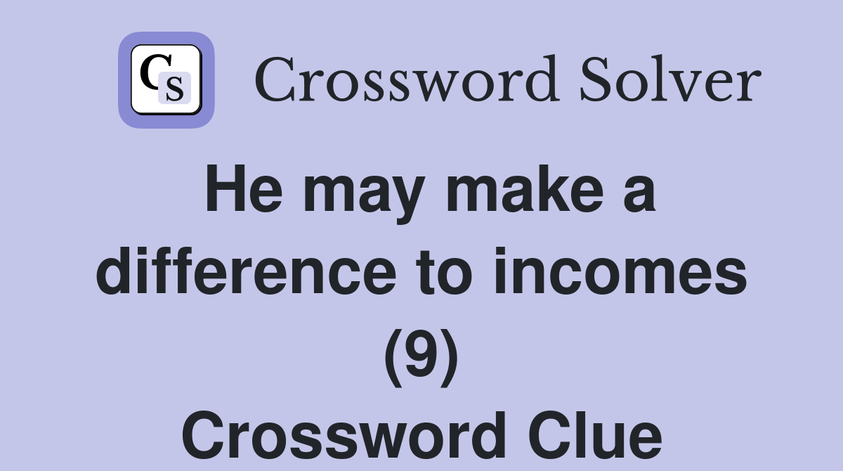 He may make a difference to incomes (9) Crossword Clue