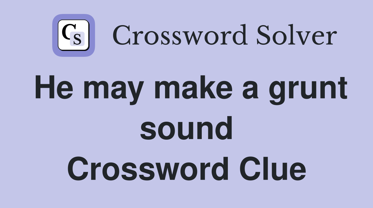 He may make a grunt sound Crossword Clue