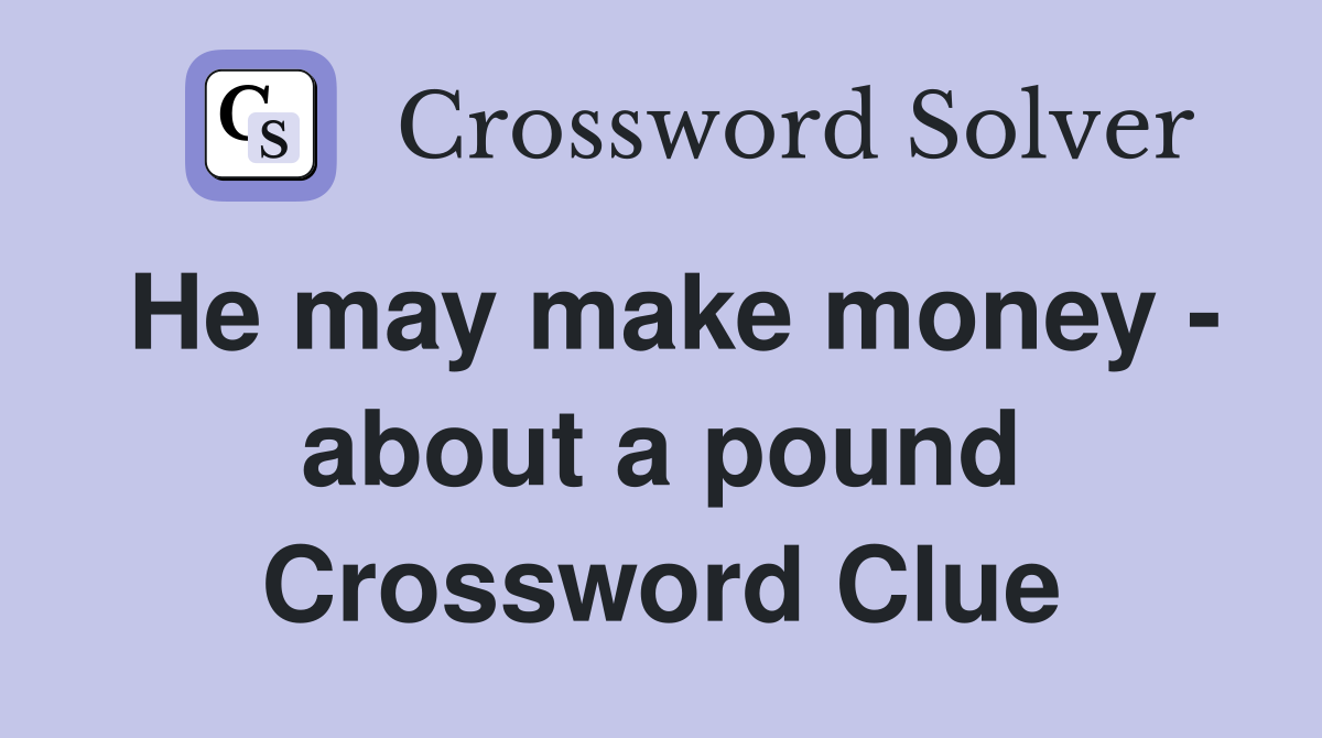 He may make money - about a pound Crossword Clue