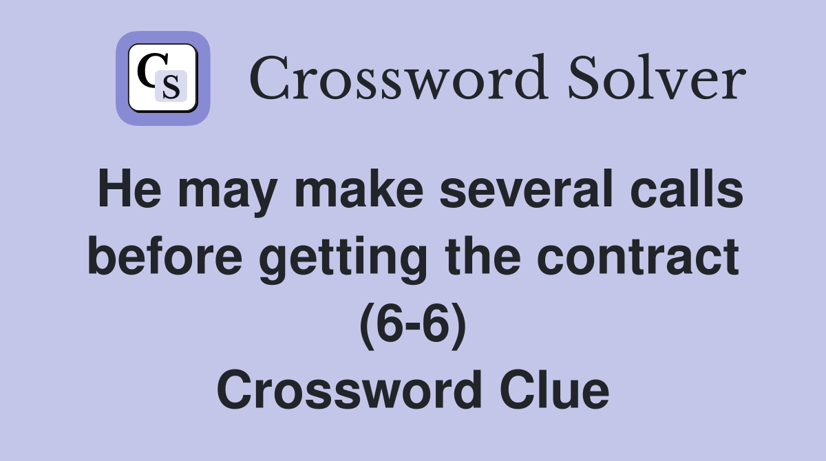 He may make several calls before getting the contract (6-6) Crossword Clue