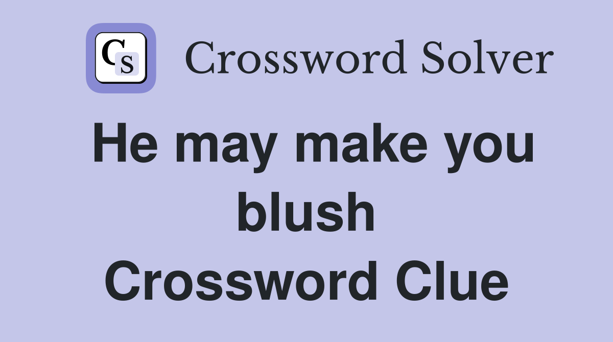 He may make you blush Crossword Clue
