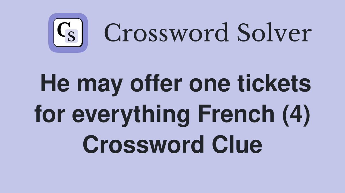 He may offer one tickets for everything French (4) Crossword Clue