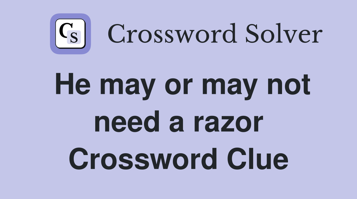 He may or may not need a razor Crossword Clue