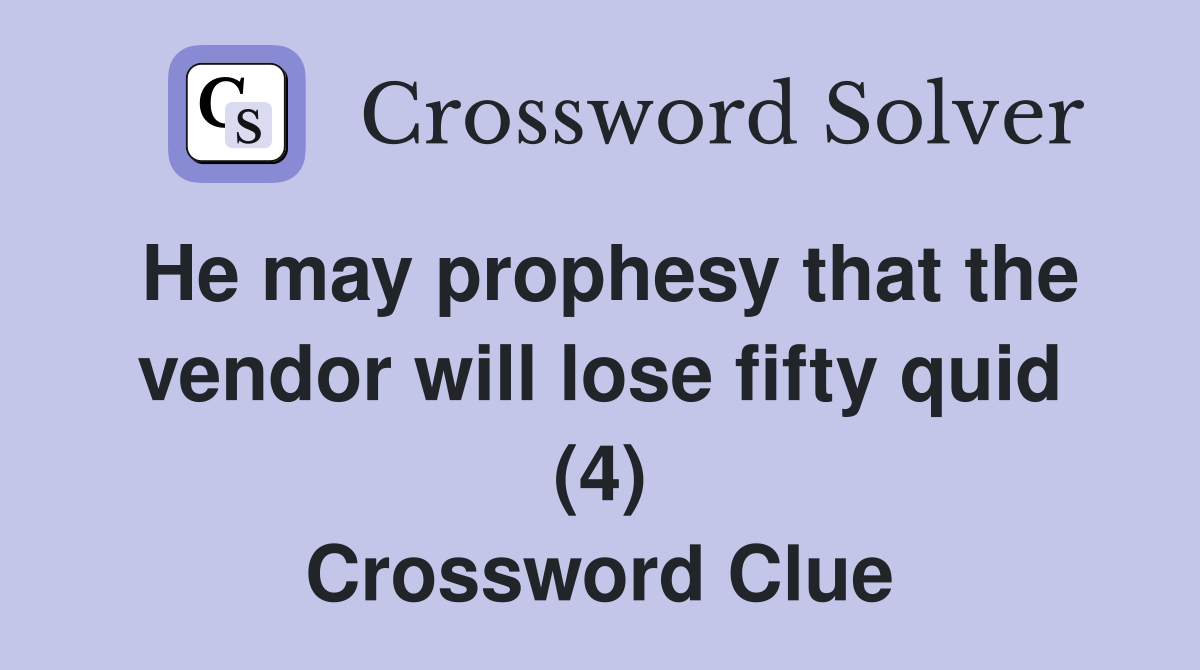 He may prophesy that the vendor will lose fifty quid (4) Crossword Clue