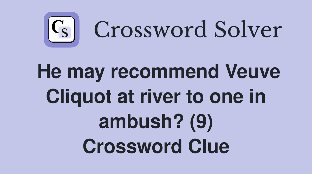 He may recommend Veuve Cliquot at river to one in ambush? (9) Crossword Clue