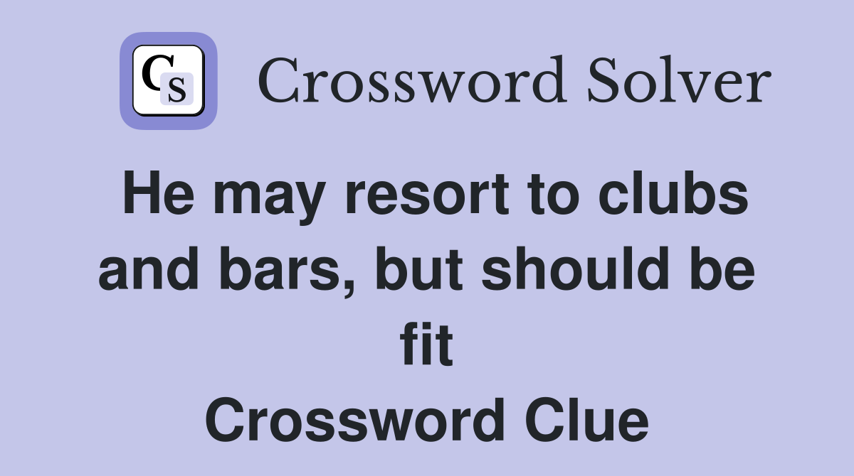 He may resort to clubs and bars, but should be fit Crossword Clue