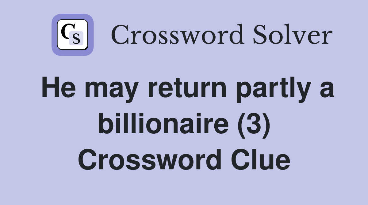 He may return partly a billionaire (3) Crossword Clue
