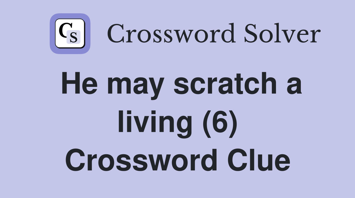 He may scratch a living (6) Crossword Clue