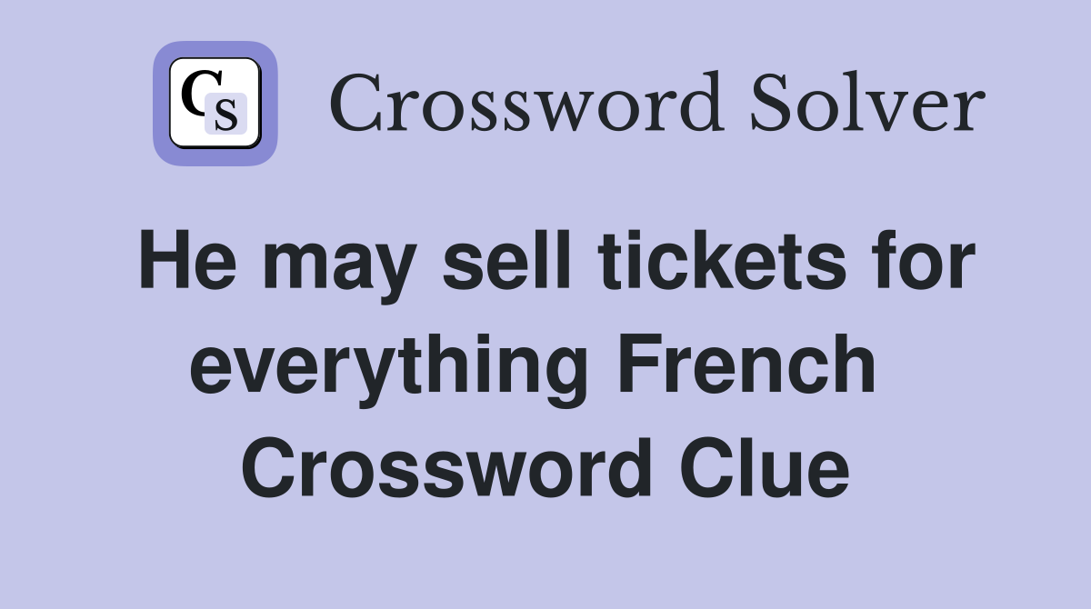 He may sell tickets for everything French  Crossword Clue