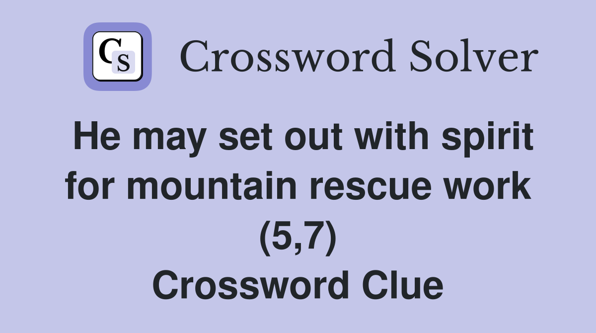 He may set out with spirit for mountain rescue work (5,7) Crossword Clue