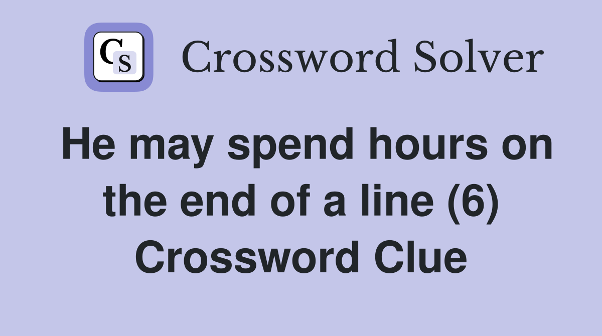 He may spend hours on the end of a line (6) Crossword Clue
