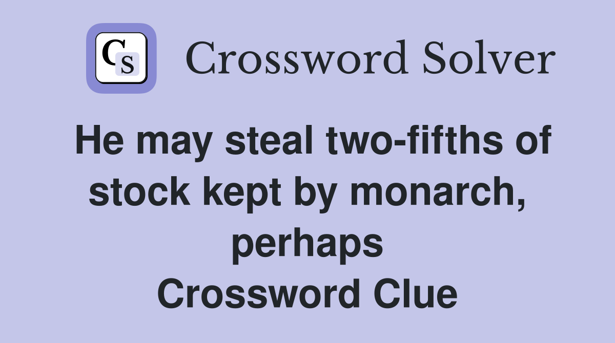 He may steal two-fifths of stock kept by monarch, perhaps Crossword Clue