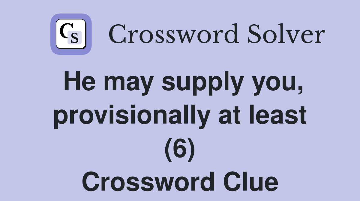 He may supply you, provisionally at least (6) Crossword Clue