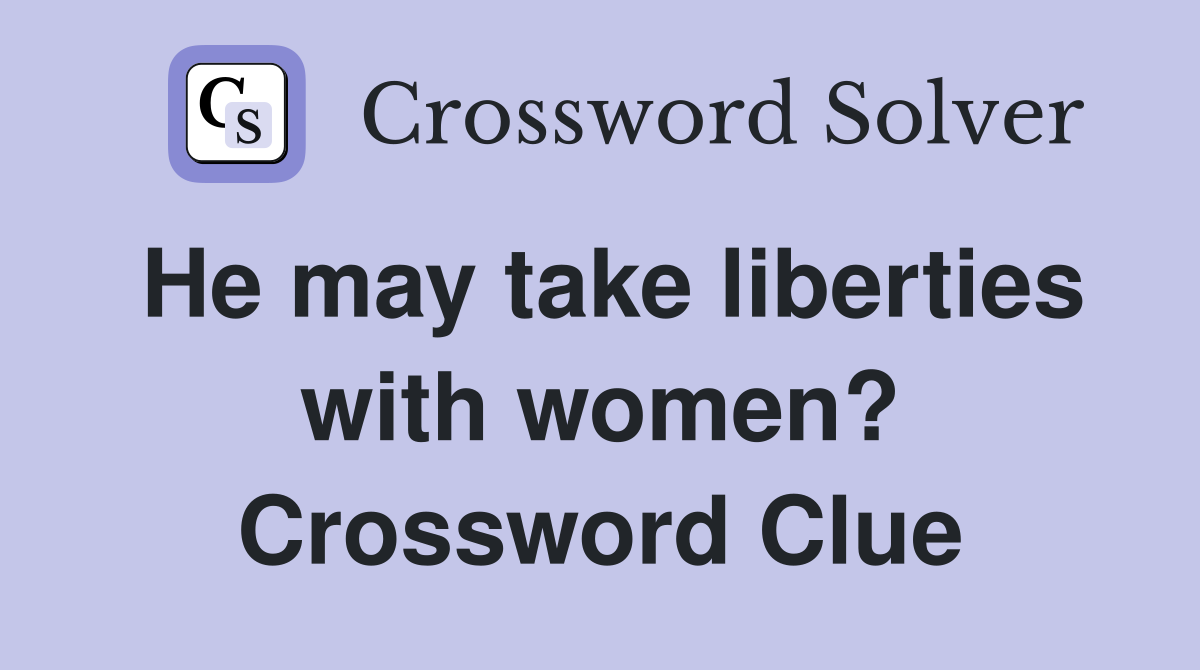 He may take liberties with women? Crossword Clue