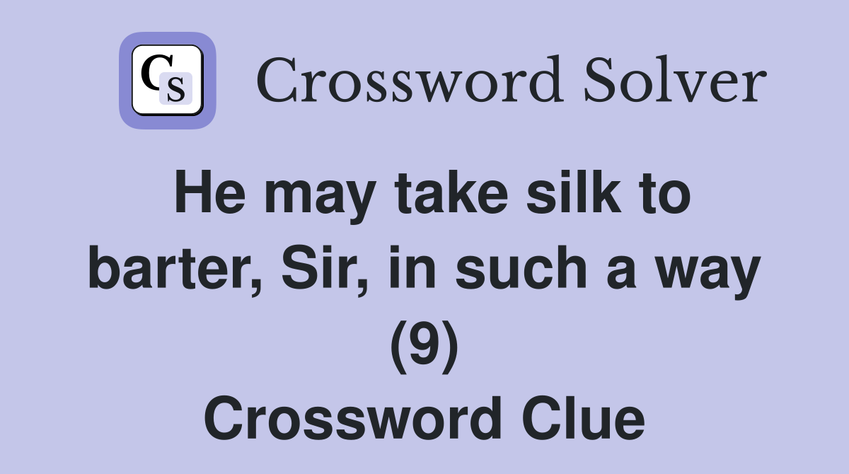 He may take silk to barter, Sir, in such a way (9) Crossword Clue