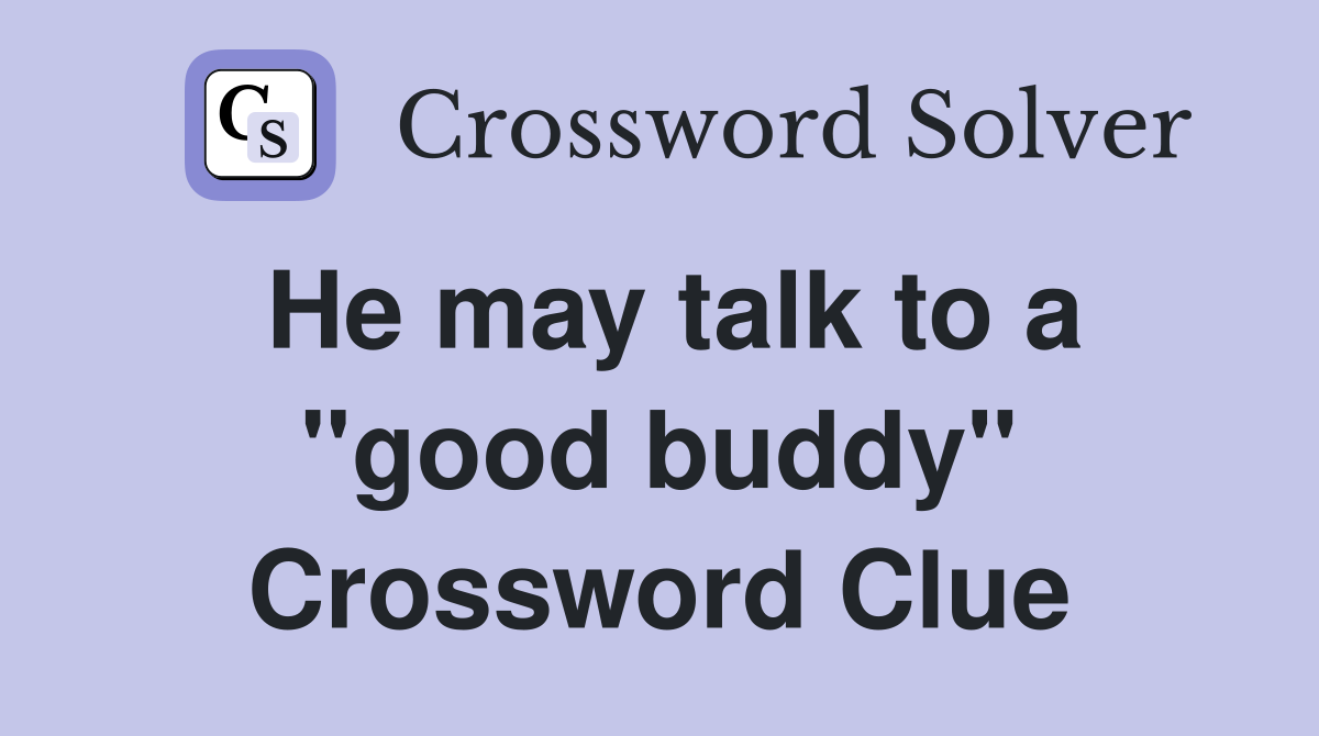 He may talk to a "good buddy" Crossword Clue