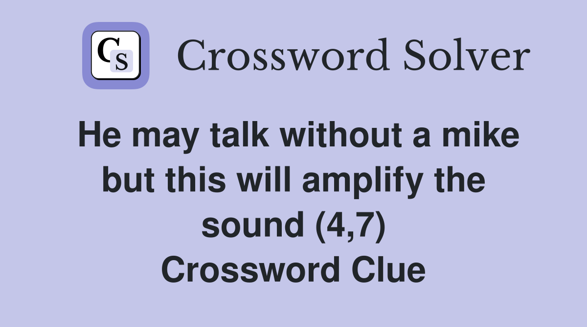He may talk without a mike but this will amplify the sound (4,7) Crossword Clue