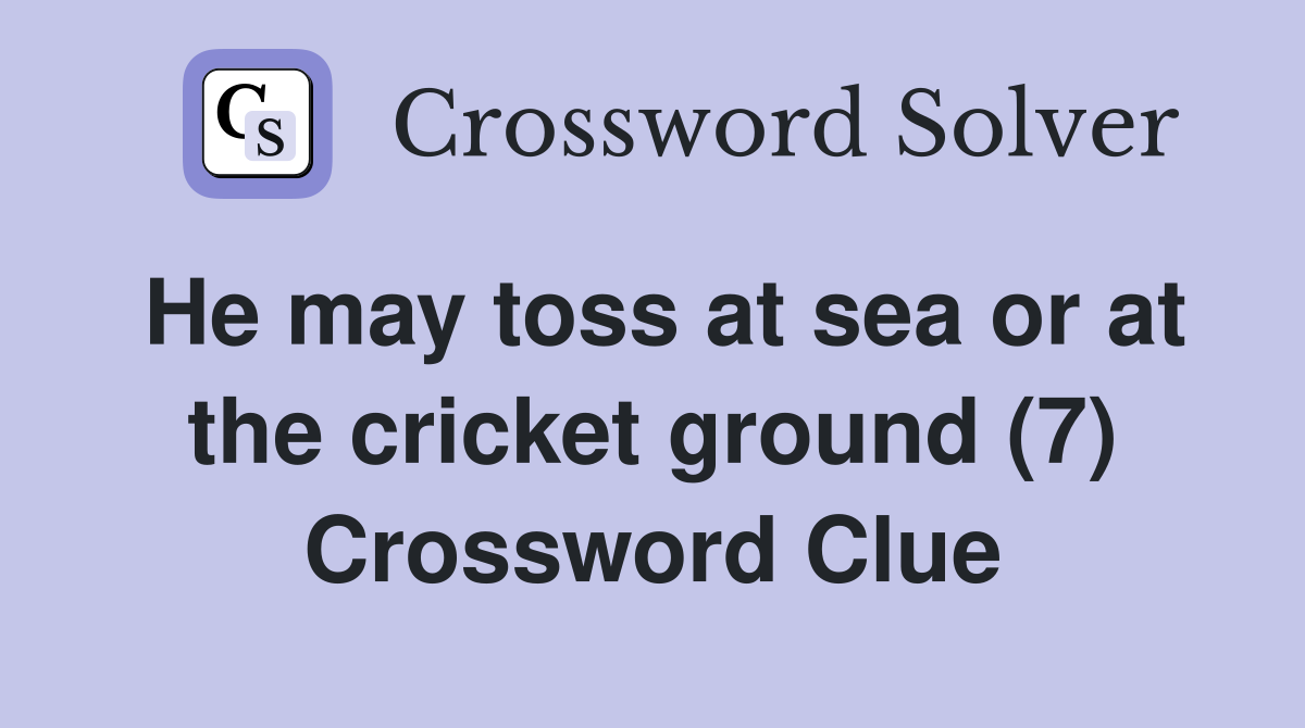He may toss at sea or at the cricket ground (7) Crossword Clue