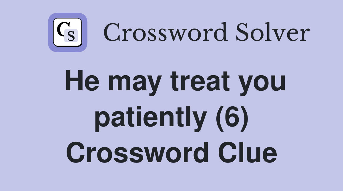 He may treat you patiently (6) Crossword Clue