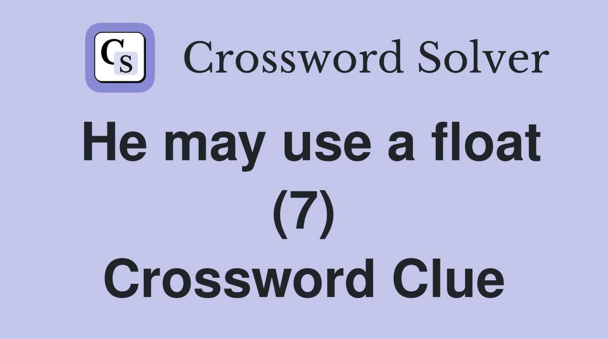 He may use a float (7) Crossword Clue