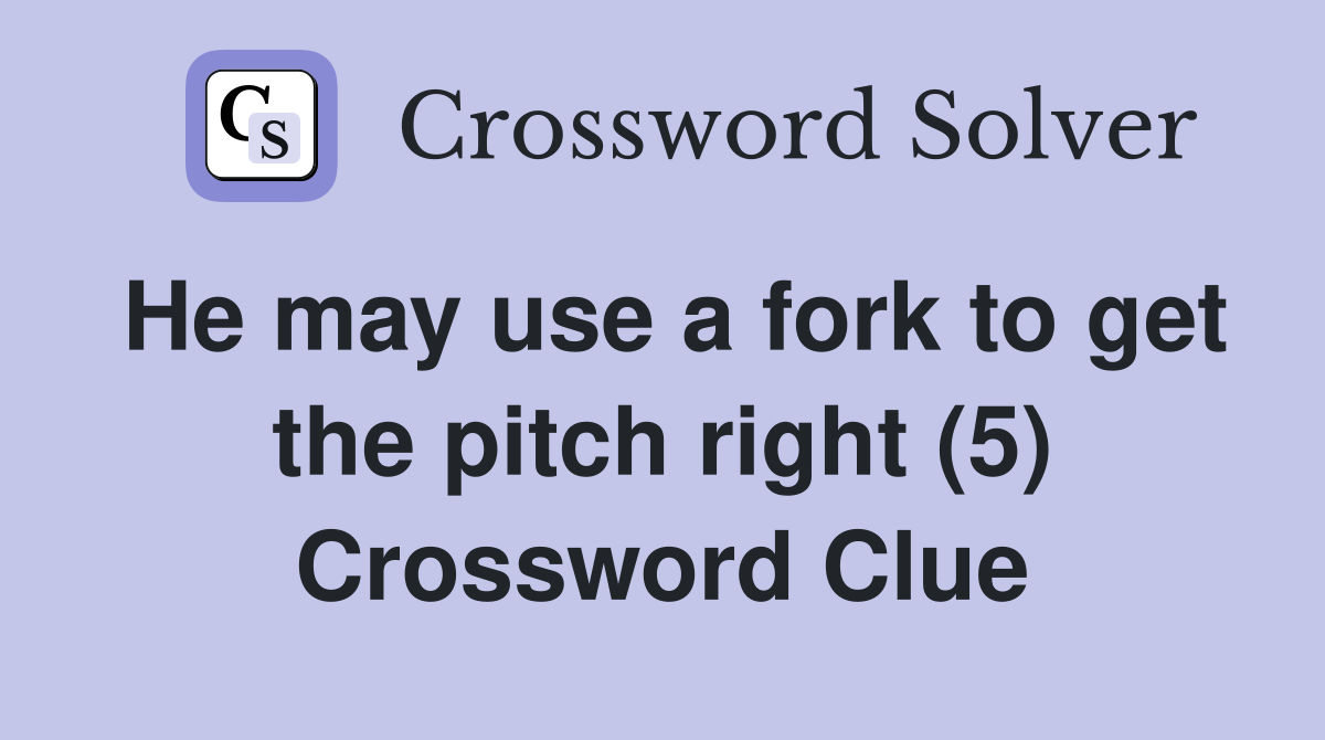 He may use a fork to get the pitch right (5) Crossword Clue