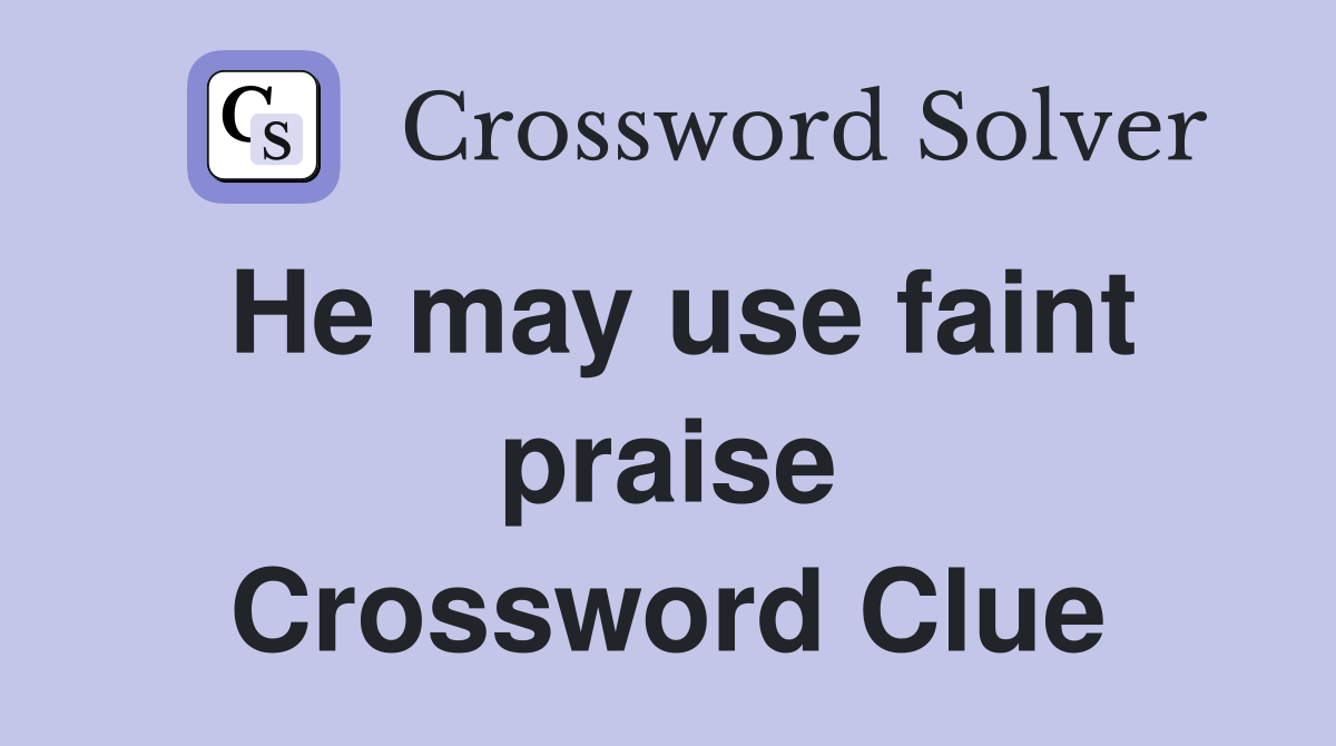 He may use faint praise Crossword Clue