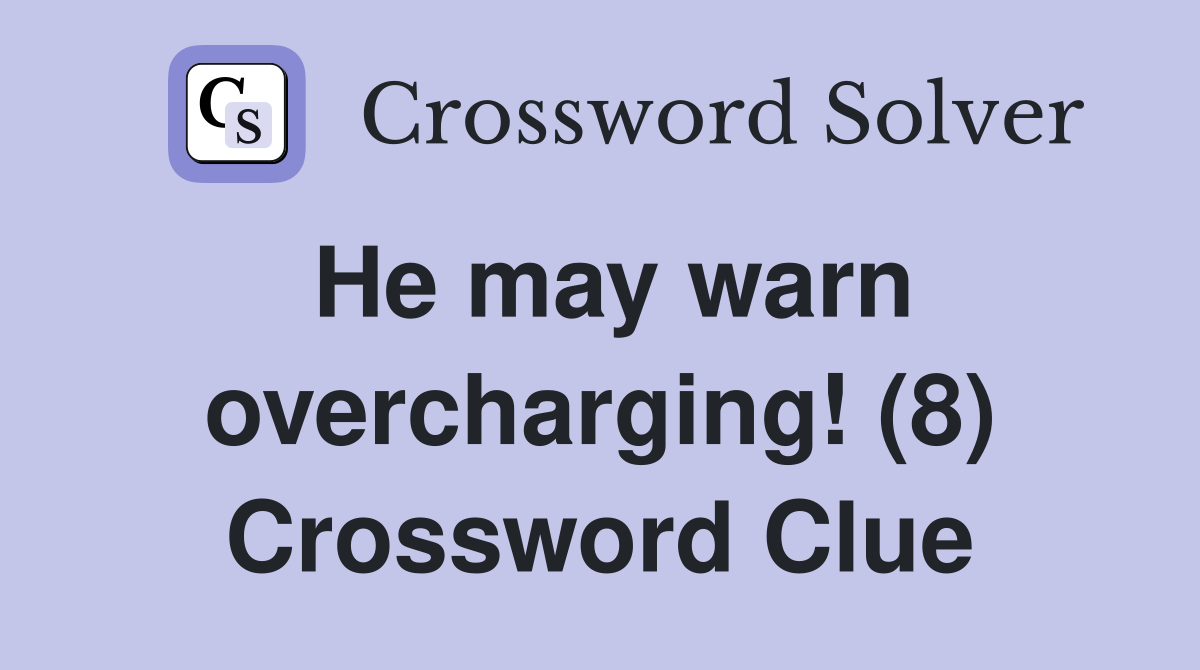 He may warn overcharging! (8) Crossword Clue